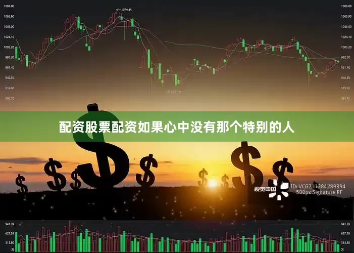 配资股票配资如果心中没有那个特别的人