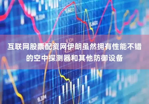 互联网股票配资网伊朗虽然拥有性能不错的空中探测器和其他防御设备