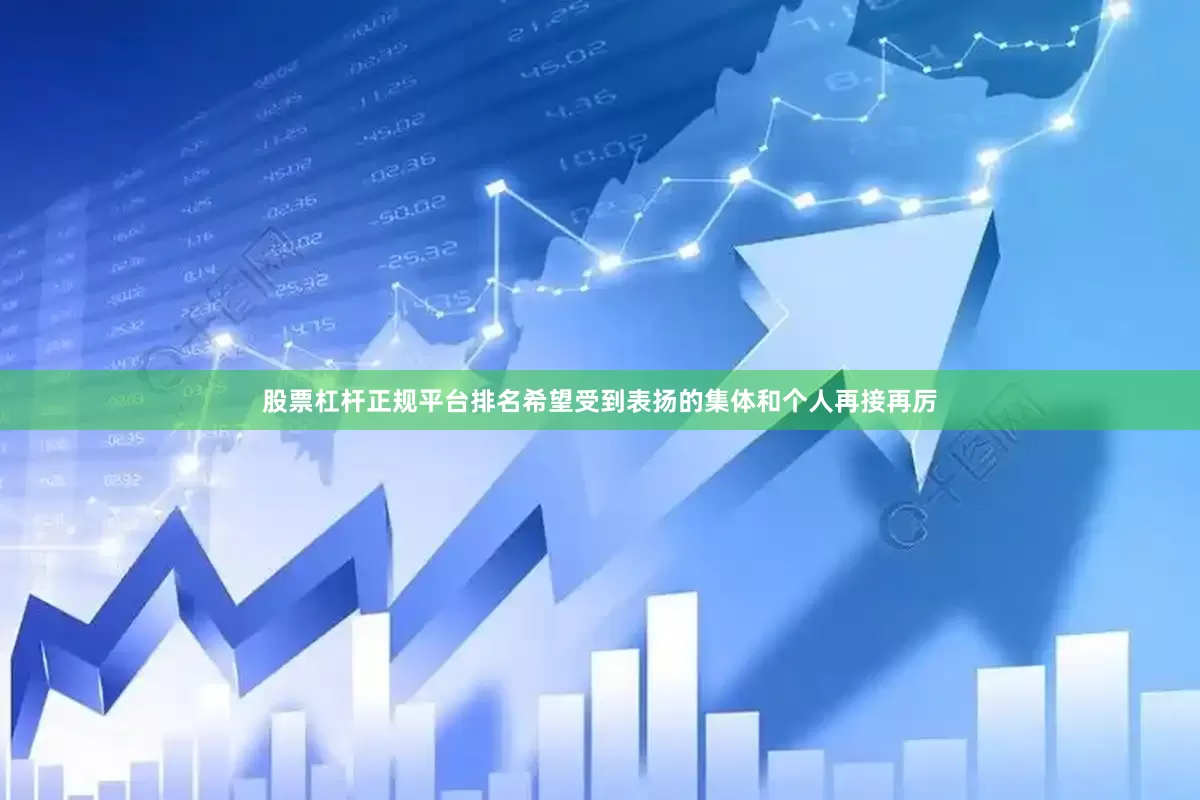 股票杠杆正规平台排名希望受到表扬的集体和个人再接再厉
