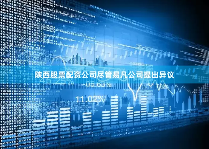 陕西股票配资公司尽管易凡公司提出异议