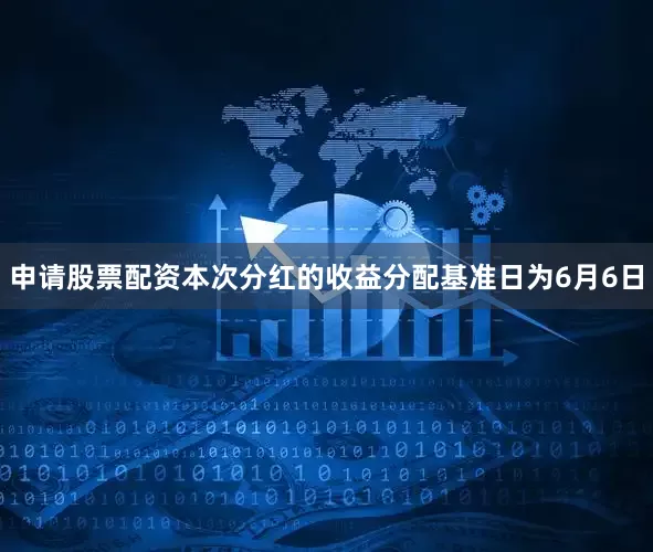 申请股票配资本次分红的收益分配基准日为6月6日