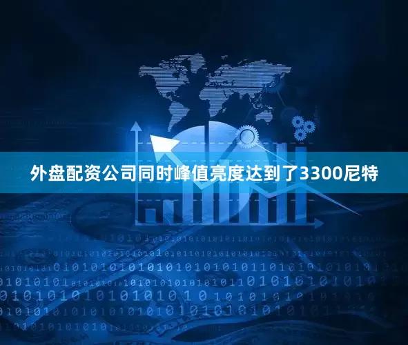 外盘配资公司同时峰值亮度达到了3300尼特
