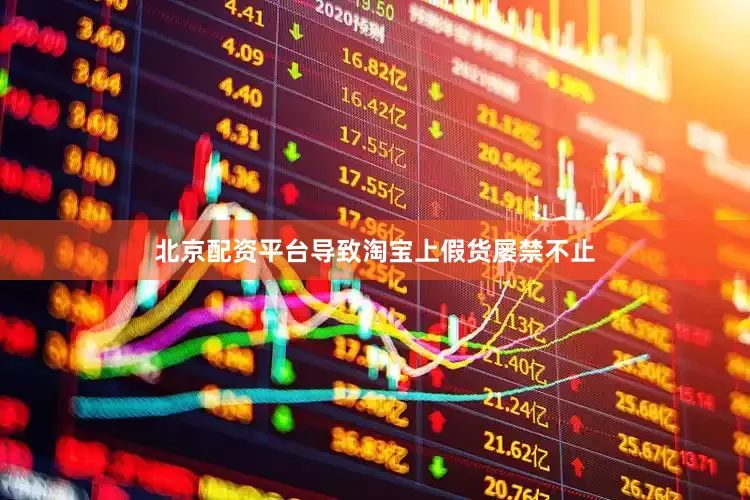 北京配资平台导致淘宝上假货屡禁不止