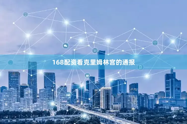 168配资　　看克里姆林宫的通报