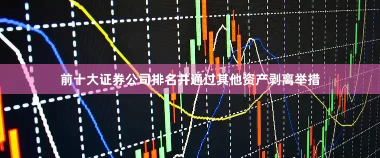 前十大证券公司排名并通过其他资产剥离举措