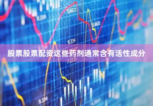 股票股票配资这些药剂通常含有活性成分